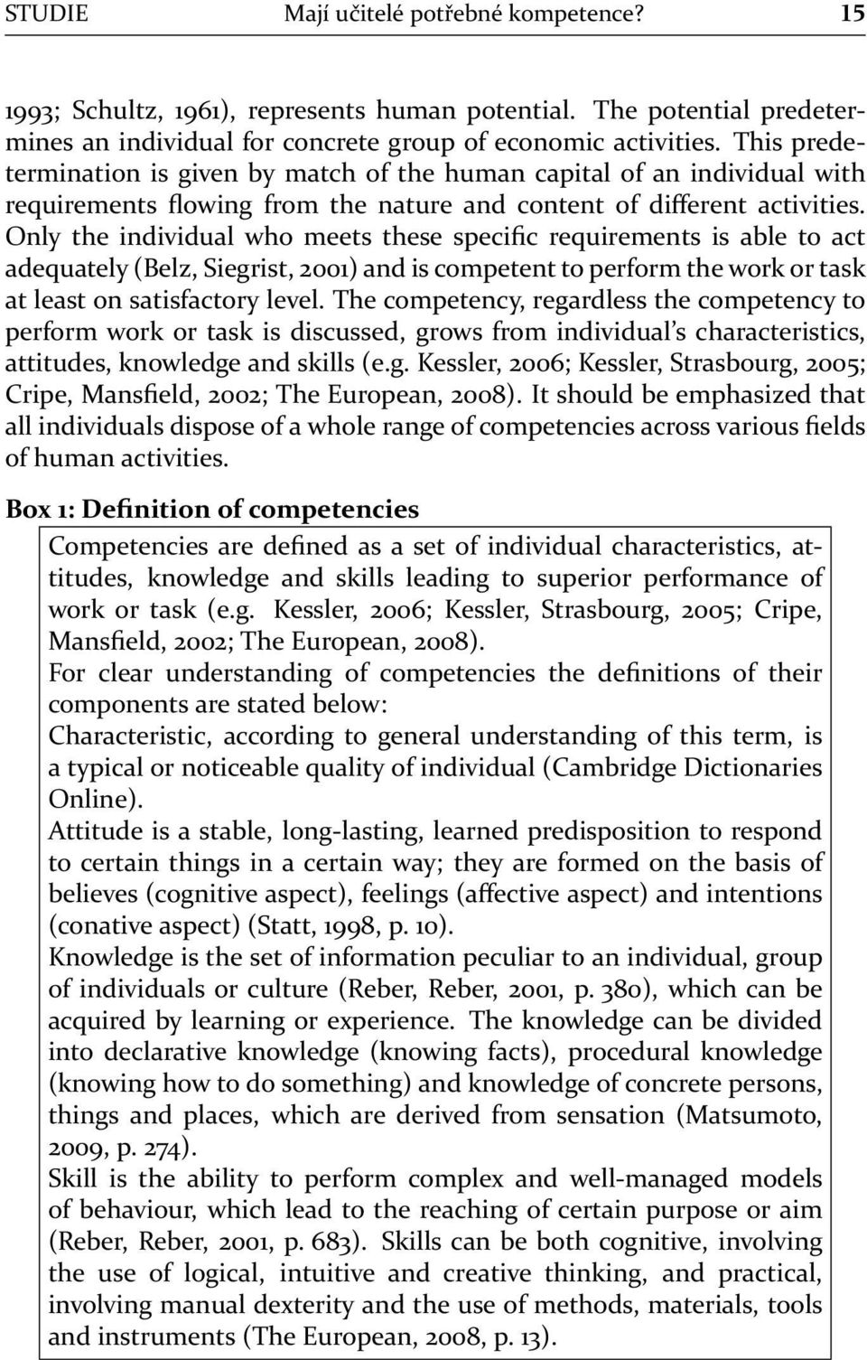 Only the individual who meets these specific requirements is able to act adequately (Belz, Siegrist, 2001) and is competent to perform the work or task at least on satisfactory level.