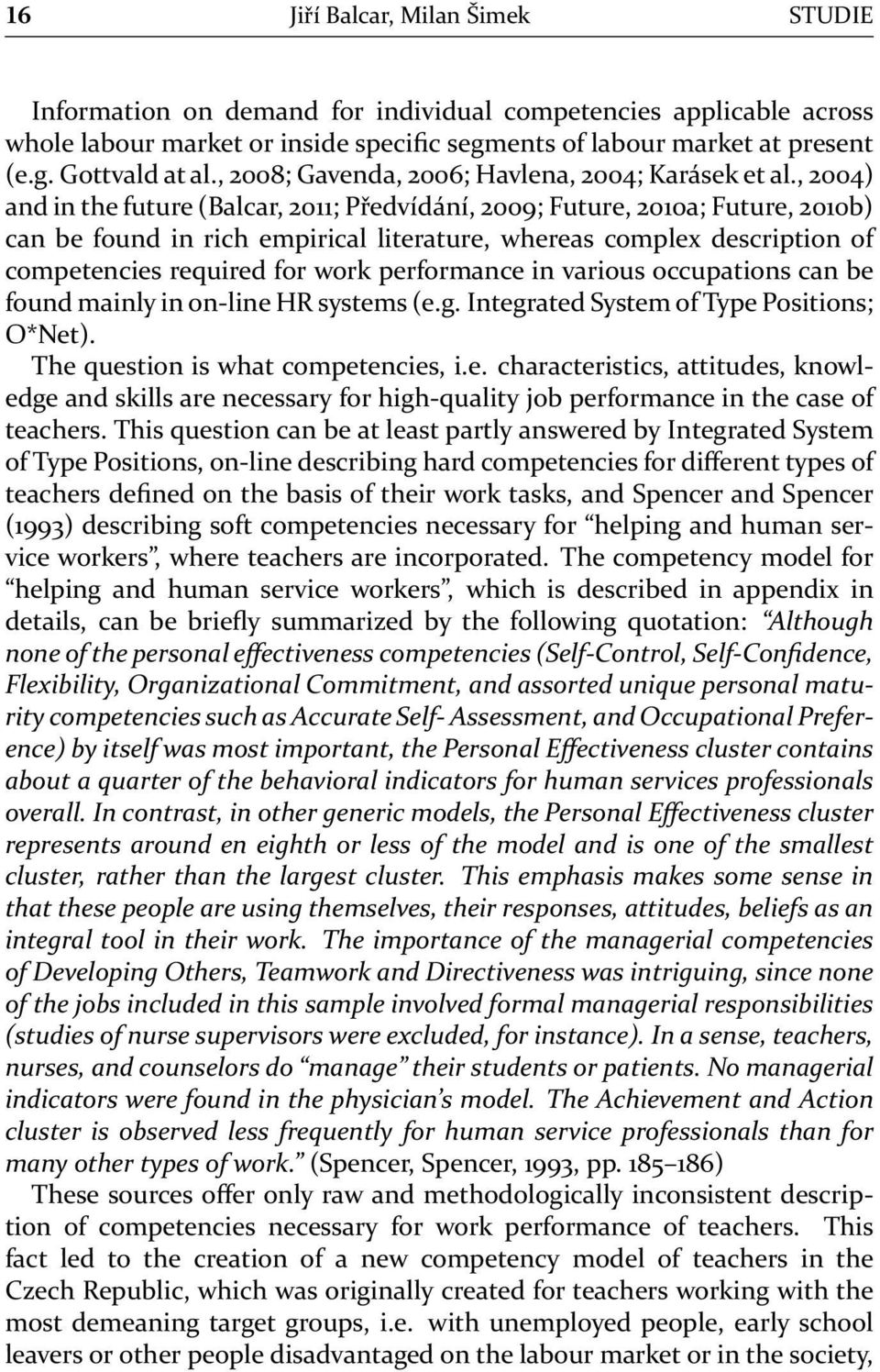 , 2004) and in the future (Balcar, 2011; Předvídání, 2009; Future, 2010a; Future, 2010b) can be found in rich empirical literature, whereas complex description of competencies required for work