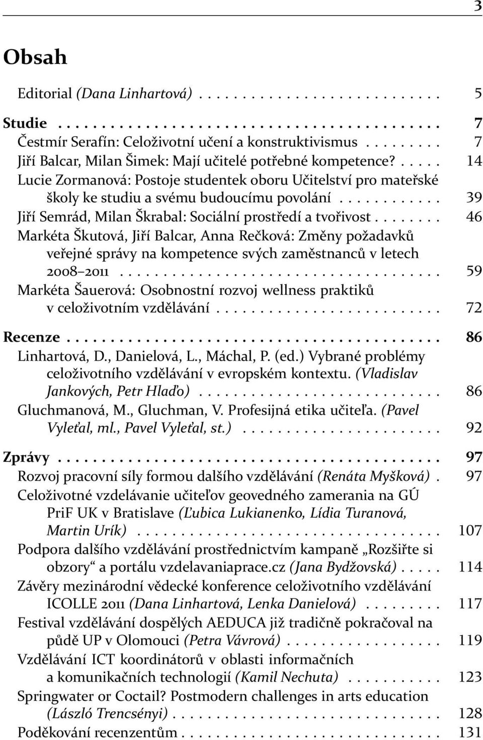 ........... Jiří Semrád, Milan Škrabal: Sociální prostředí a tvořivost........ Markéta Škutová, Jiří Balcar, Anna Rečková: Změny požadavků veřejné správy na kompetence svých zaměstnanců v letech 2008 2011.