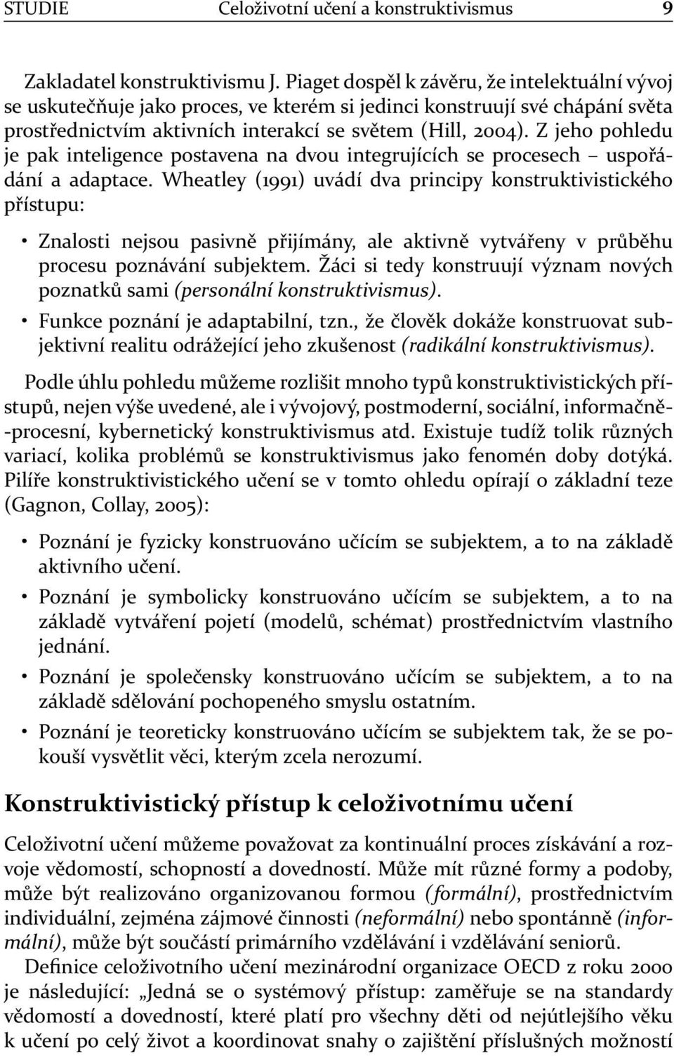 Z jeho pohledu je pak inteligence postavena na dvou integrujících se procesech uspořádání a adaptace.