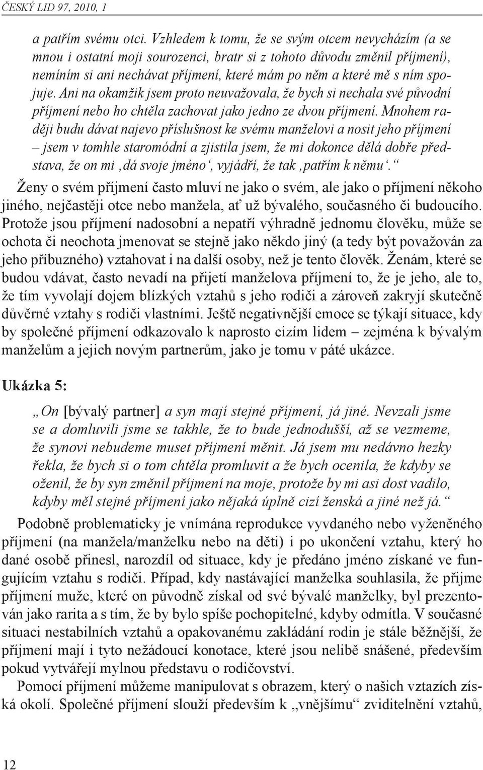 spojuje. Ani na okamžik jsem proto neuvažovala, že bych si nechala své původní příjmení nebo ho chtěla zachovat jako jedno ze dvou příjmení.