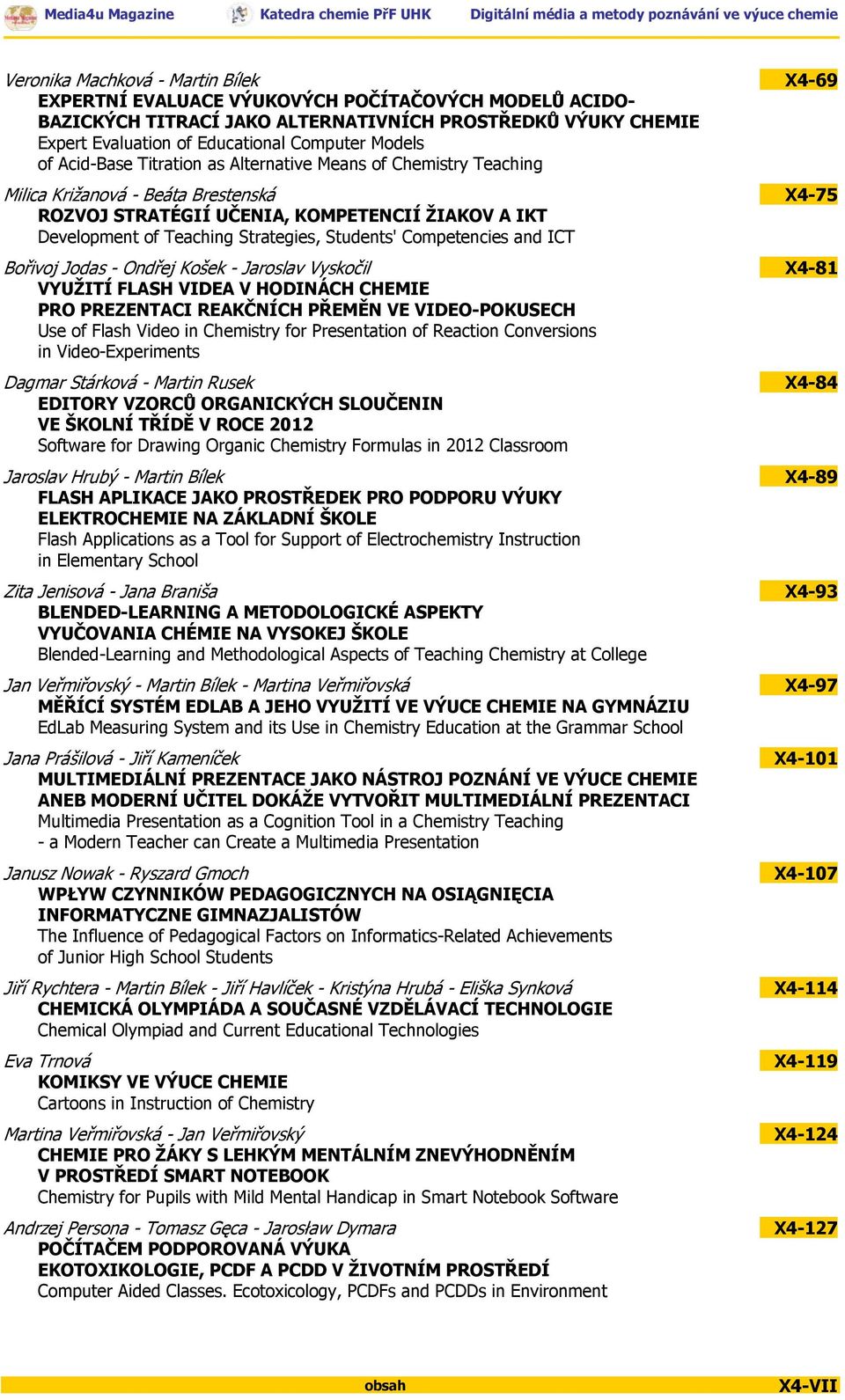 Competencies and ICT Bořivoj Jodas - Ondřej Košek - Jaroslav Vyskočil VYUŽITÍ FLASH VIDEA V HODINÁCH CHEMIE PRO PREZENTACI REAKČNÍCH PŘEMĚN VE VIDEO-POKUSECH Use of Flash Video in Chemistry for