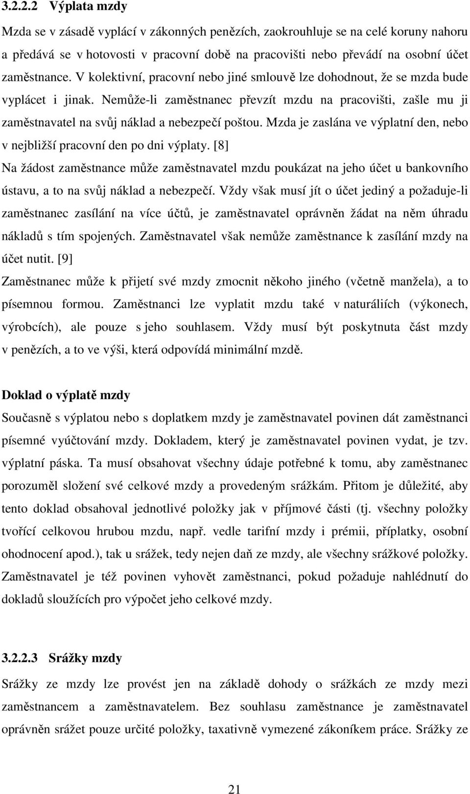 Mzda je zaslána ve výplatní den, nebo v nejbližší pracovní den po dni výplaty.