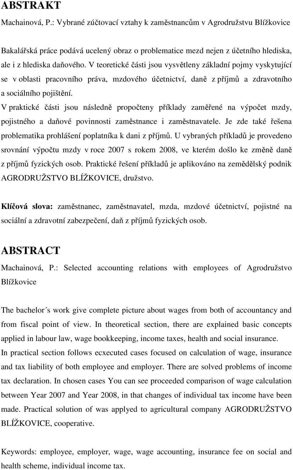 V teoretické části jsou vysvětleny základní pojmy vyskytující se v oblasti pracovního práva, mzdového účetnictví, daně z příjmů a zdravotního a sociálního pojištění.