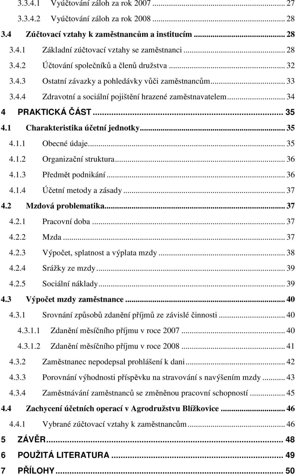 .. 35 4.1.2 Organizační struktura... 36 4.1.3 Předmět podnikání... 36 4.1.4 Účetní metody a zásady... 37 4.2 Mzdová problematika... 37 4.2.1 Pracovní doba... 37 4.2.2 Mzda... 37 4.2.3 Výpočet, splatnost a výplata mzdy.