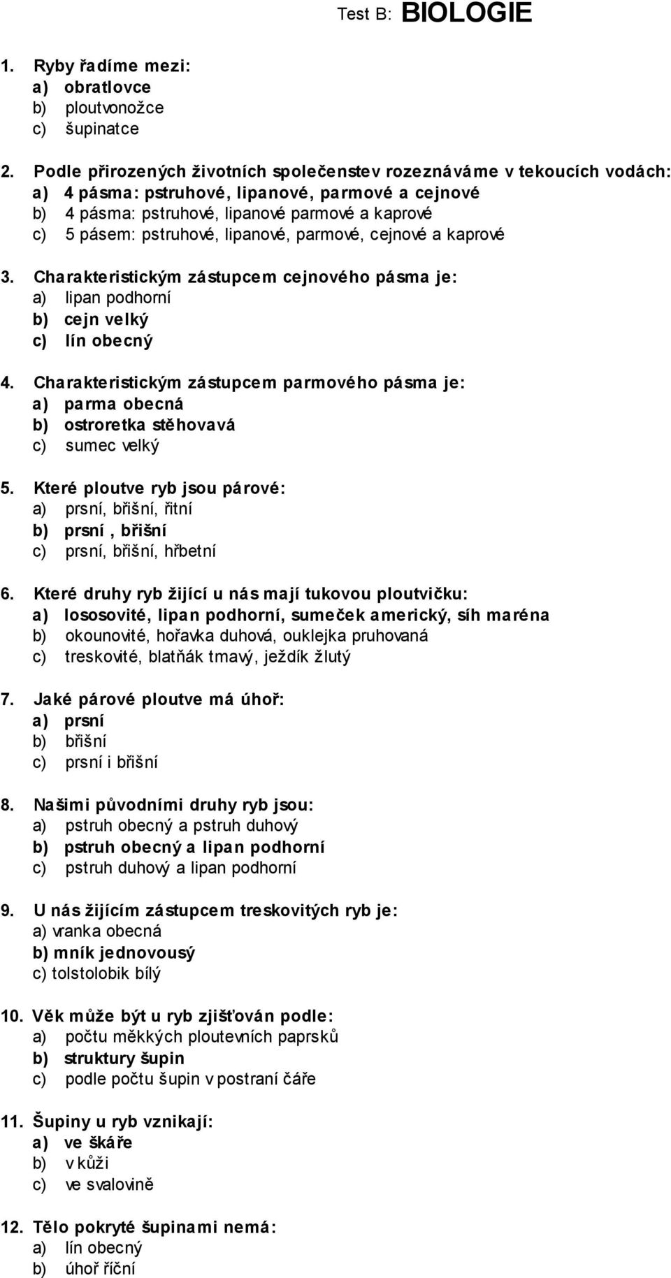 lipanové, parmové, cejnové a kaprové 3. Charakteristickým zástupcem cejnového pásma je: a) lipan podhorní b) cejn velký c) lín obecný 4.