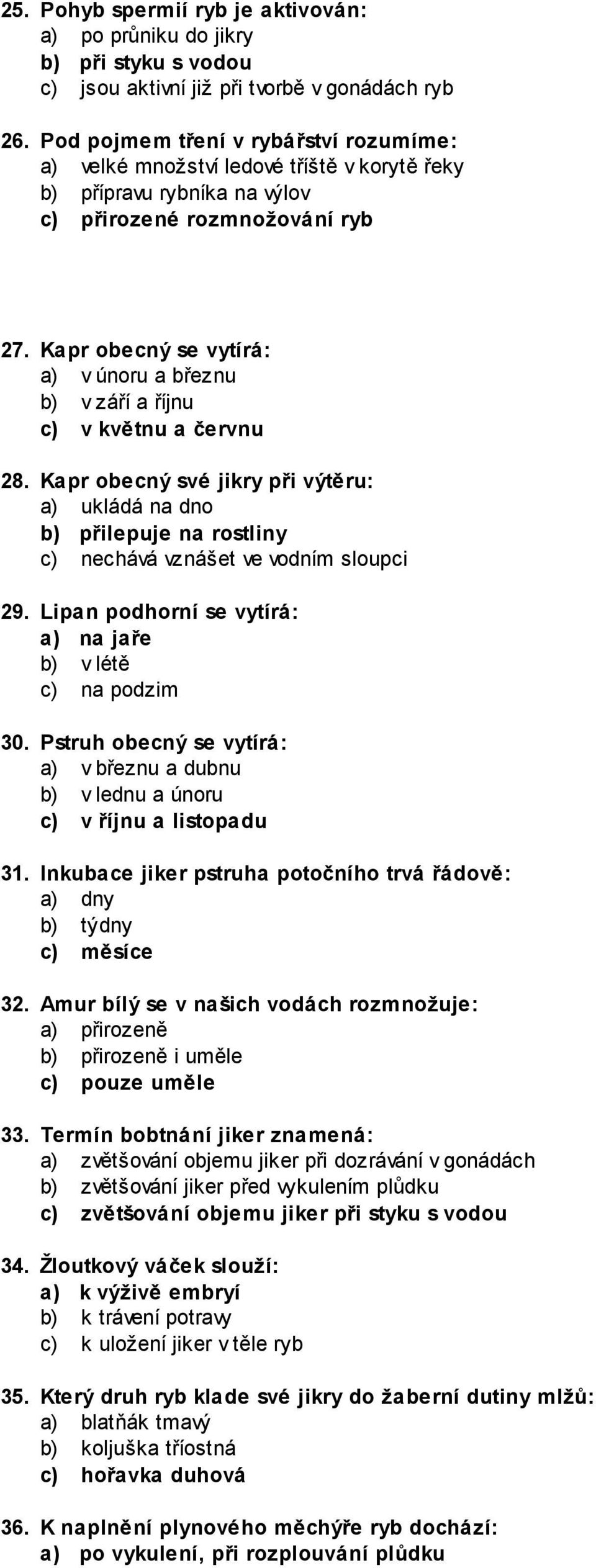 Kapr obecný se vytírá: a) v únoru a březnu b) v září a říjnu c) v květnu a červnu 28.