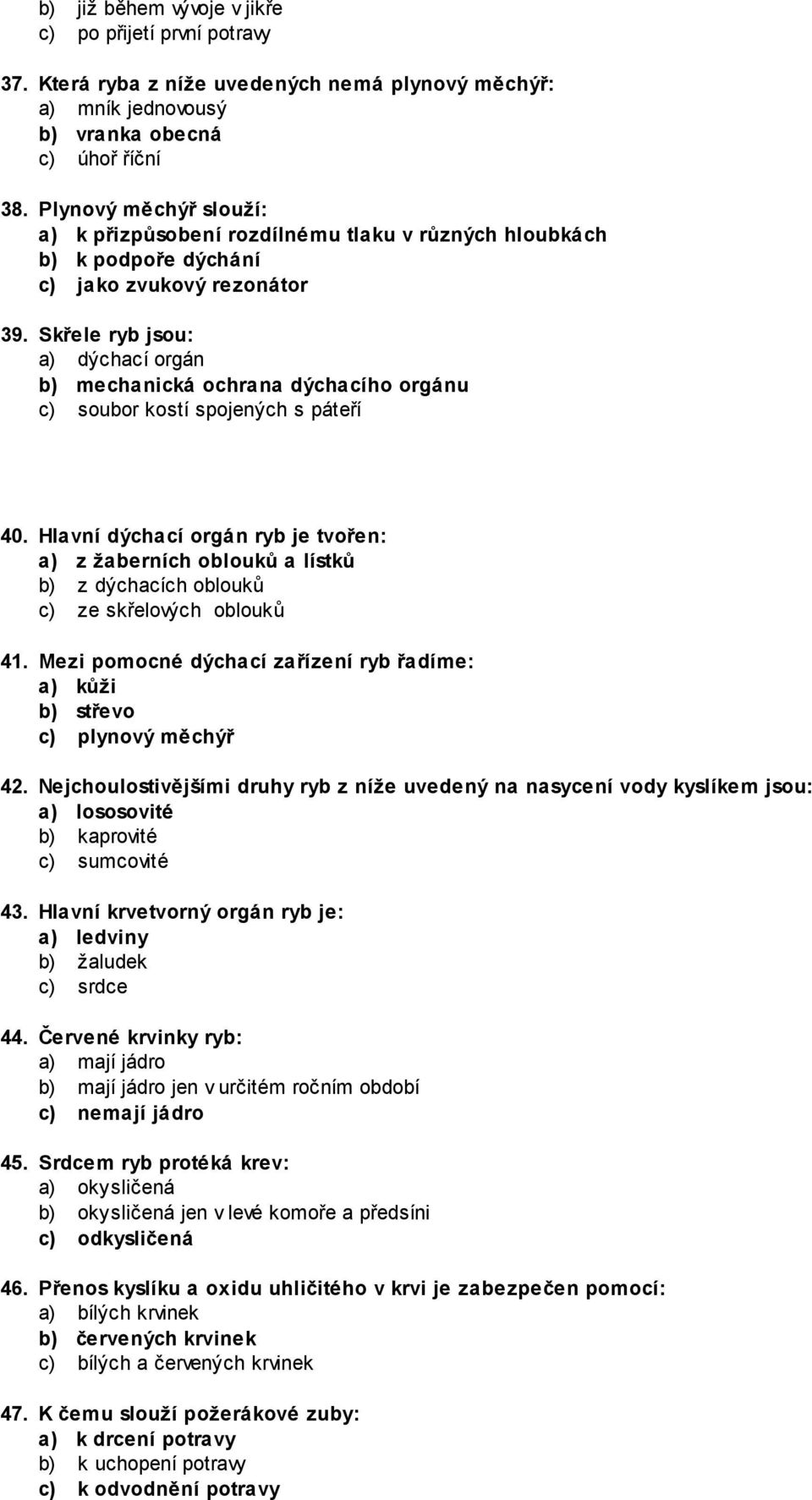 Skřele ryb jsou: a) dýchací orgán b) mechanická ochrana dýchacího orgánu c) soubor kostí spojených s páteří 40.