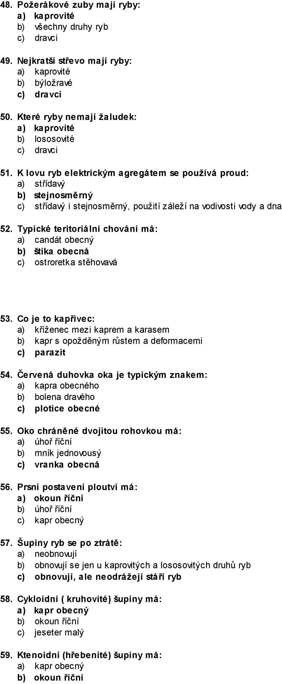 K lovu ryb elektrickým agregátem se používá proud: a) střídavý b) stejnosměrný c) střídavý i stejnosměrný, použití záleží na vodivosti vody a dna 52.