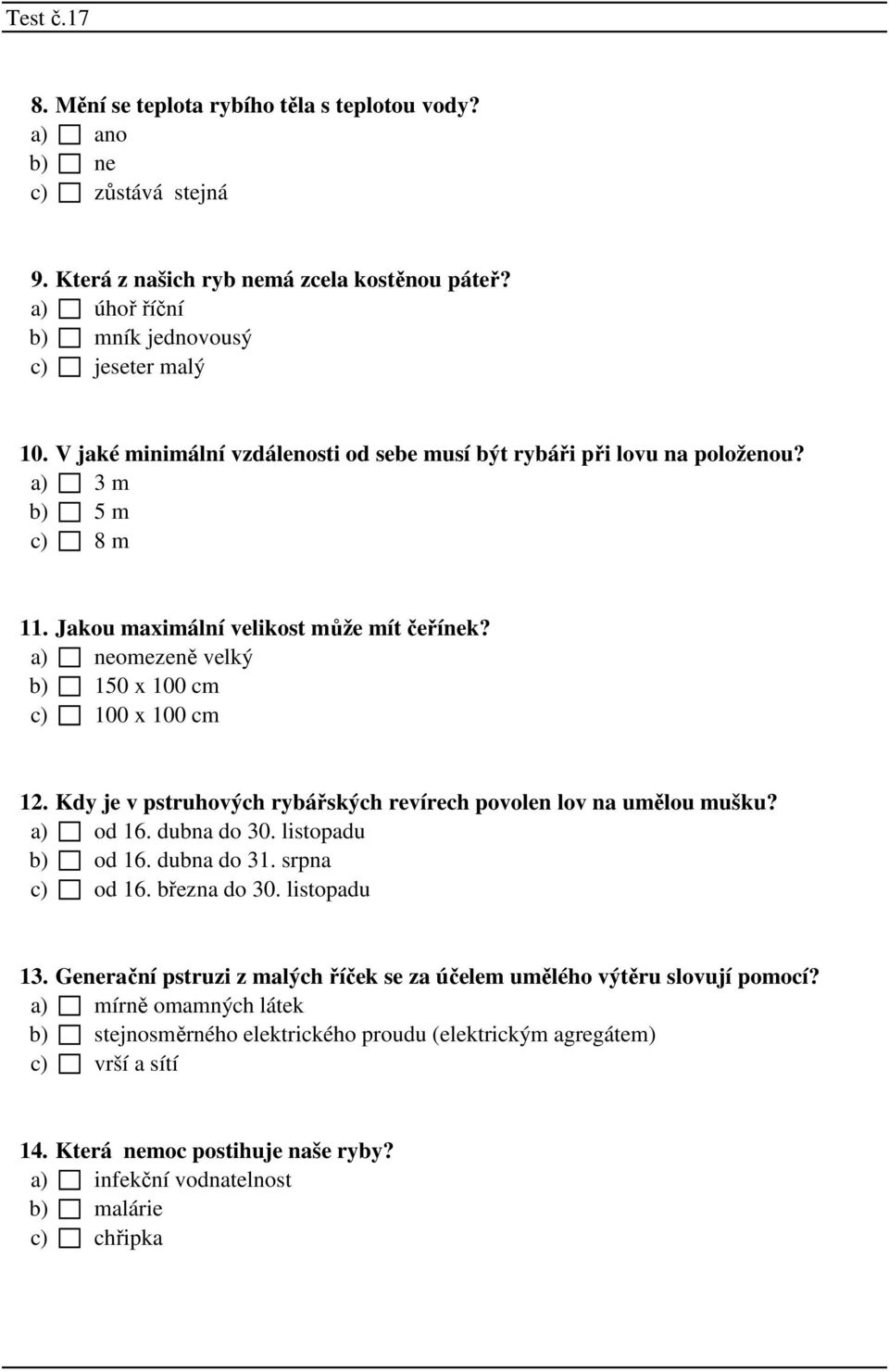 Kdy je v pstruhových rybářských revírech povolen lov na umělou mušku? a) od 16. dubna do 30. listopadu b) od 16. dubna do 31. srpna c) od 16. března do 30. listopadu 13.