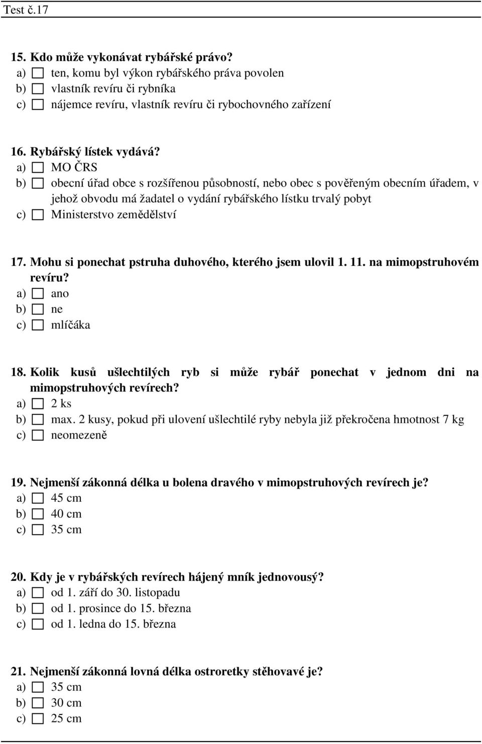 a) MO ČRS b) obecní úřad obce s rozšířenou působností, nebo obec s pověřeným obecním úřadem, v jehož obvodu má žadatel o vydání rybářského lístku trvalý pobyt c) Ministerstvo zemědělství 17.