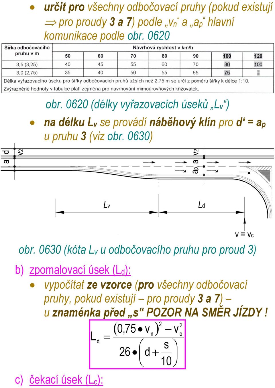 0630 (kóta Lv u odbočovacího pruhu pro proud 3) b) zpomalovací úsek (Ld): vypočítat ze vzorce (pro všechny odbočovací