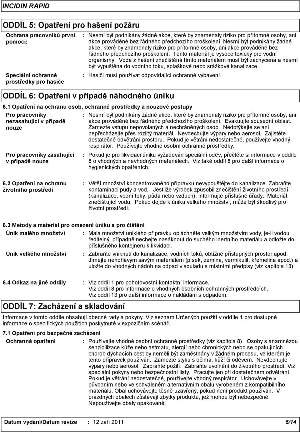 Tento materiál je vysoce toxický pro vodní organismy. Voda z hašení znečištěná tímto materiálem musí být zachycena a nesmí být vypuštěna do vodního toku, splaškové nebo srážkové kanalizace.