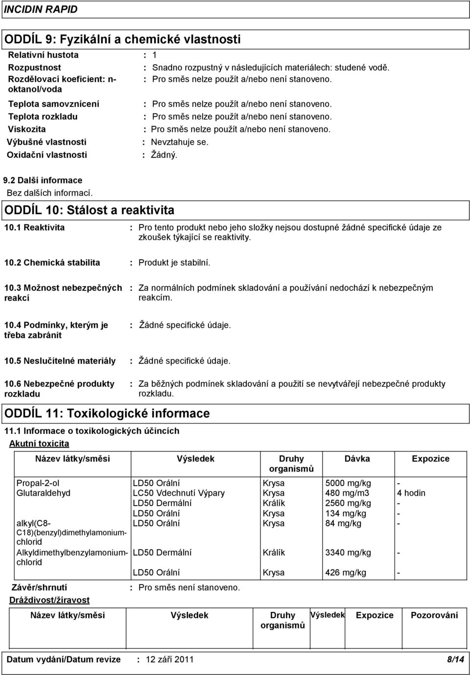 1 Reaktivita Pro tento produkt nebo jeho složky nejsou dostupné žádné specifické údaje ze zkoušek týkající se reaktivity. 10.