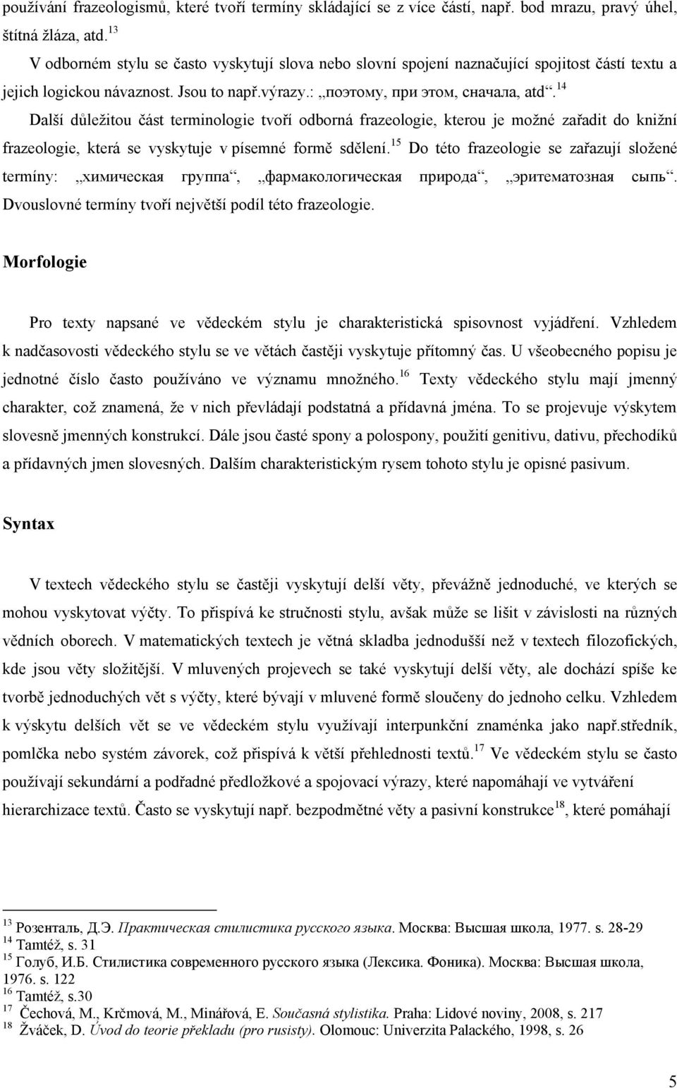 14 Další důleţitou část terminologie tvoří odborná frazeologie, kterou je moţné zařadit do kniţní frazeologie, která se vyskytuje v písemné formě sdělení.