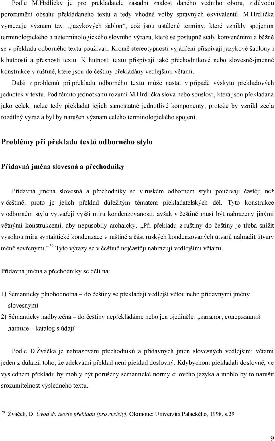 pouţívají. Kromě stereotypnosti vyjádření přispívají jazykové šablony i k hutnosti a přesnosti textu.