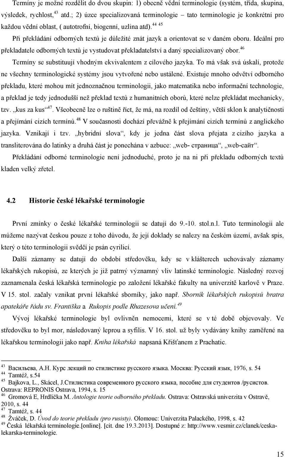 Při překládání odborných textů je důleţité znát jazyk a orientovat se v daném oboru. Ideální pro překladatele odborných textů je vystudovat překladatelství a daný specializovaný obor.