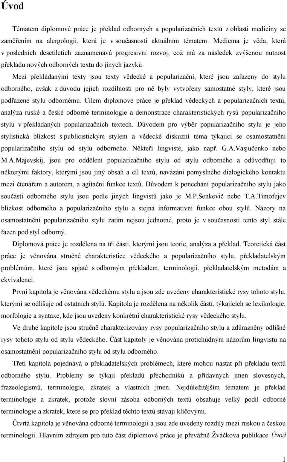 Mezi překládanými texty jsou texty vědecké a popularizační, které jsou zařazeny do stylu odborného, avšak z důvodu jejich rozdílnosti pro ně byly vytvořeny samostatné styly, které jsou podřazené