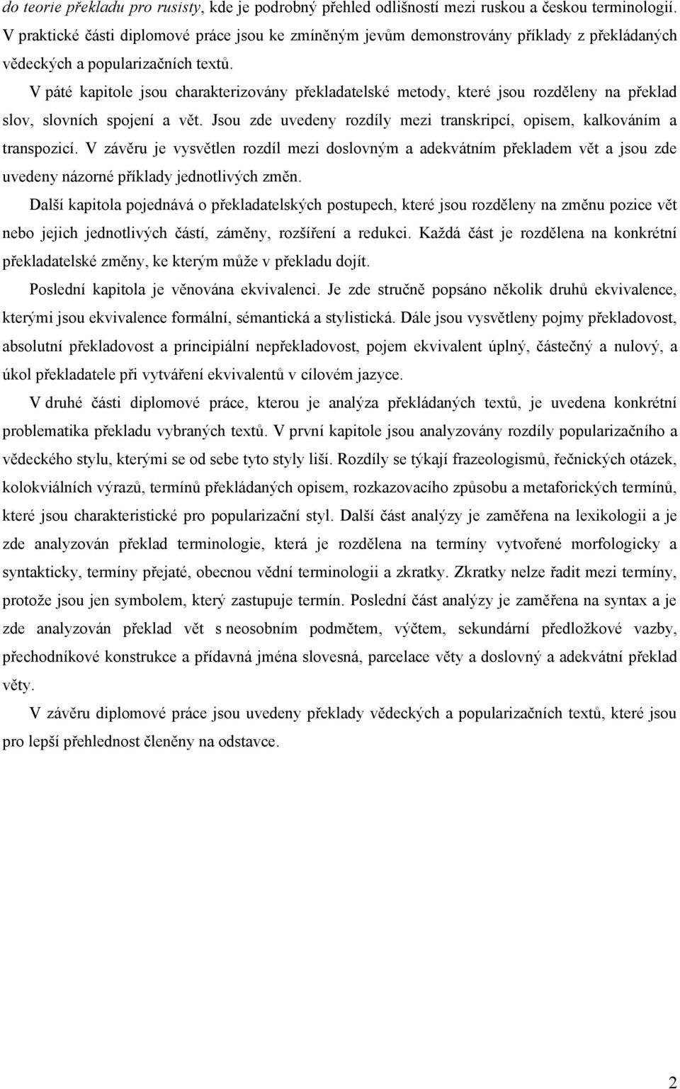 V páté kapitole jsou charakterizovány překladatelské metody, které jsou rozděleny na překlad slov, slovních spojení a vět. Jsou zde uvedeny rozdíly mezi transkripcí, opisem, kalkováním a transpozicí.