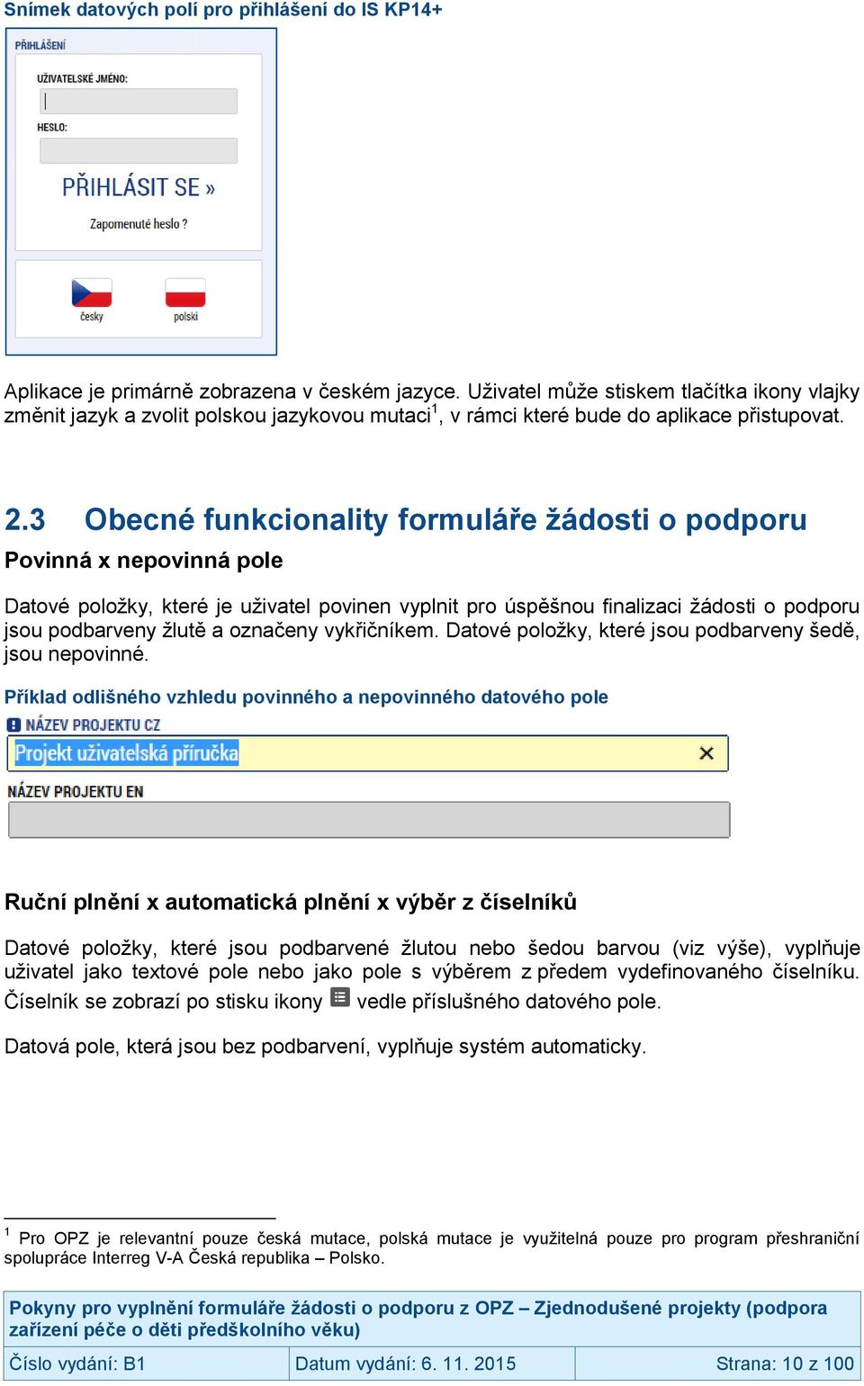 3 Obecné funkcionality formuláře žádosti o podporu Povinná x nepovinná pole Datové položky, které je uživatel povinen vyplnit pro úspěšnou finalizaci žádosti o podporu jsou podbarveny žlutě a