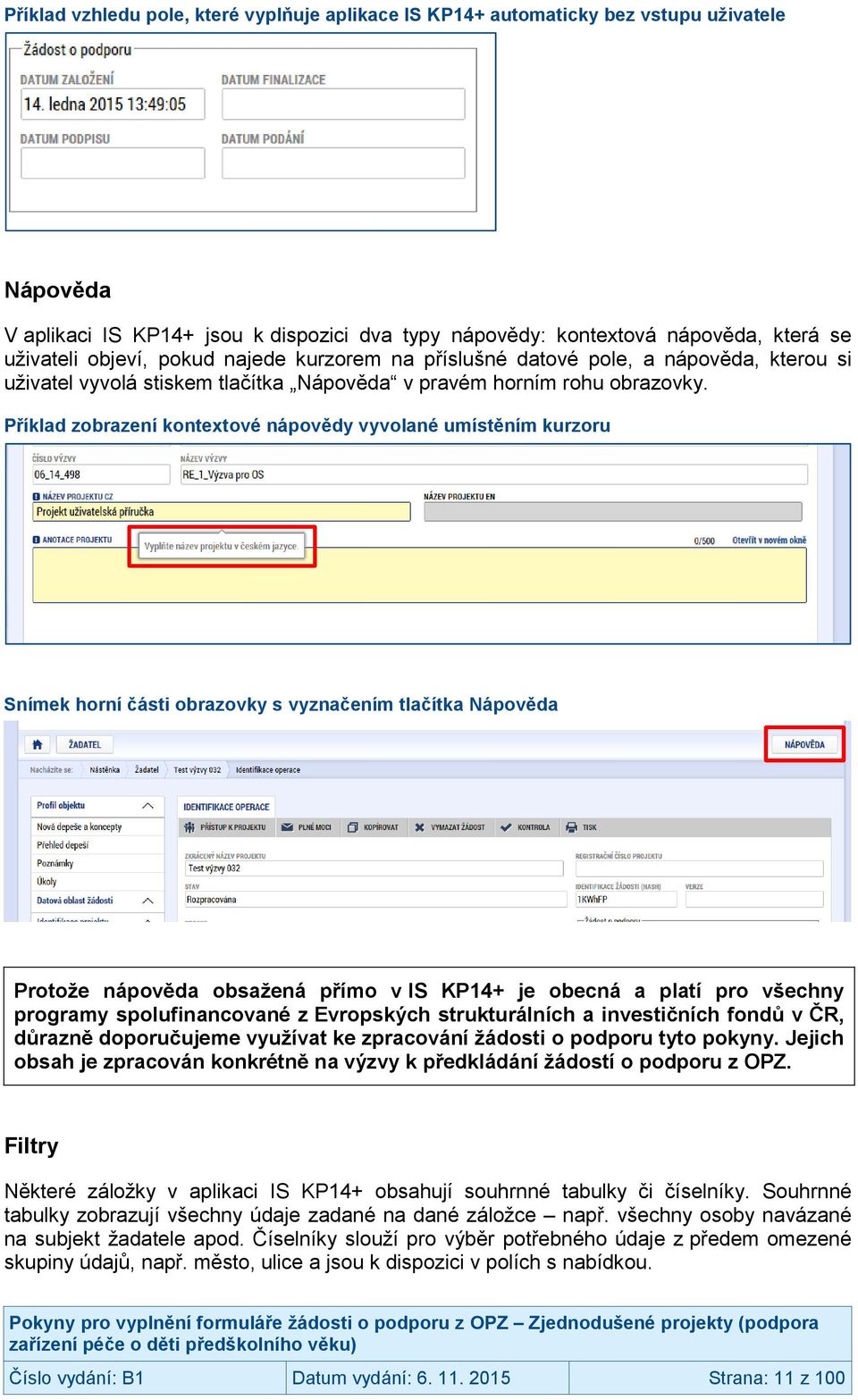 Příklad zobrazení kontextové nápovědy vyvolané umístěním kurzoru Snímek horní části obrazovky s vyznačením tlačítka Nápověda Protože nápověda obsažená přímo v IS KP14+ je obecná a platí pro všechny