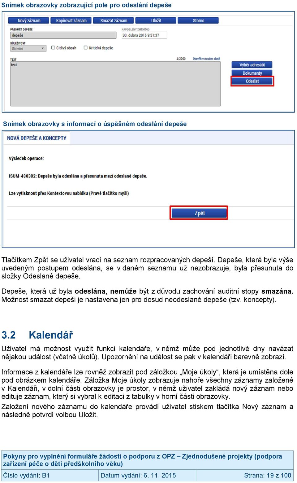 Depeše, která už byla odeslána, nemůže být z důvodu zachování auditní stopy smazána. Možnost smazat depeši je nastavena jen pro dosud neodeslané depeše (tzv. koncepty). 3.