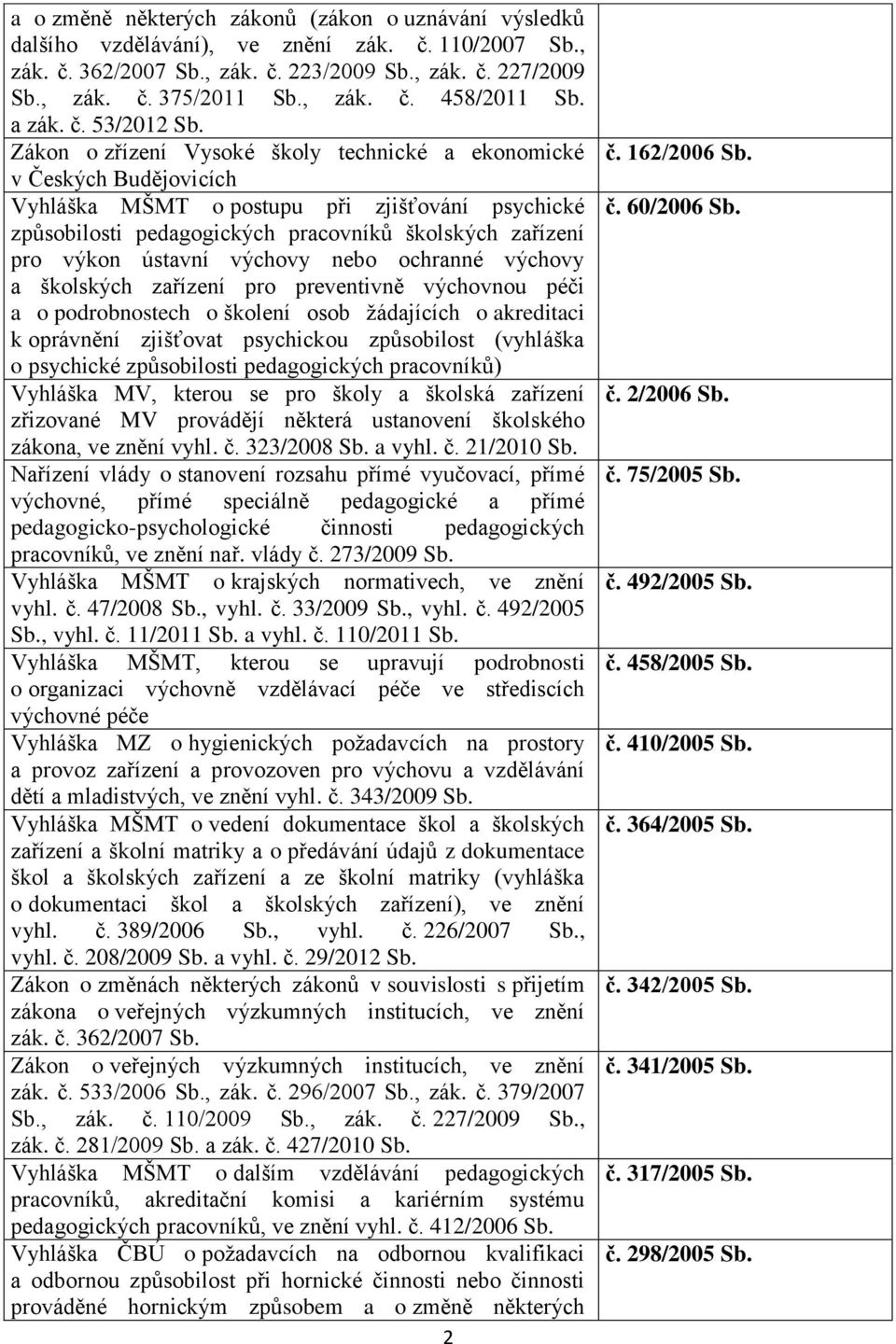 Zákon o zřízení Vysoké školy technické a ekonomické v Českých Budějovicích Vyhláška MŠMT o postupu při zjišťování psychické způsobilosti pedagogických pracovníků školských zařízení pro výkon ústavní