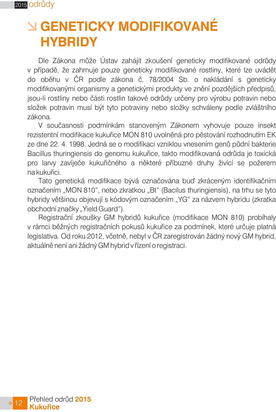 o nakládání s geneticky modifikovanými organismy a genetickými produkty ve znìní pozdìjších pøedpisù, jsou-li rostliny nebo èásti rostlin takové odrùdy urèeny pro výrobu potravin nebo slo ek potravin