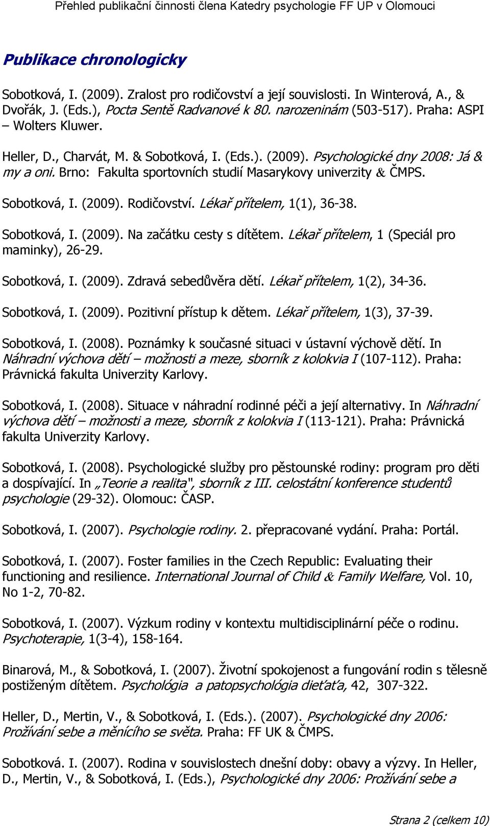 Lékař přítelem, 1(1), 36-38. Sobotková, I. (2009). Na začátku cesty s dítětem. Lékař přítelem, 1 (Speciál pro maminky), 26-29. Sobotková, I. (2009). Zdravá sebedůvěra dětí.