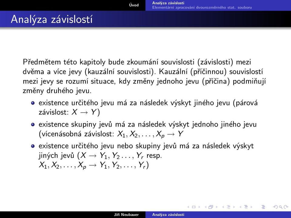 existence určitého jevu má za následek výskyt jiného jevu (párová závislost: X Y ) existence skupiny jevů má za následek výskyt jednoho jiného