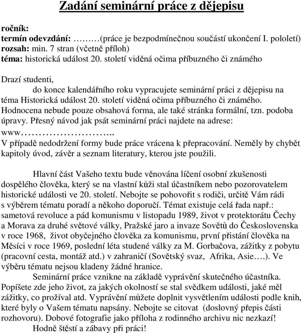 Hodnocena nebude pouze obsahová forma, ale také stránka formální, tzn. podoba úpravy. Přesný návod jak psát seminární práci najdete na adrese: www.