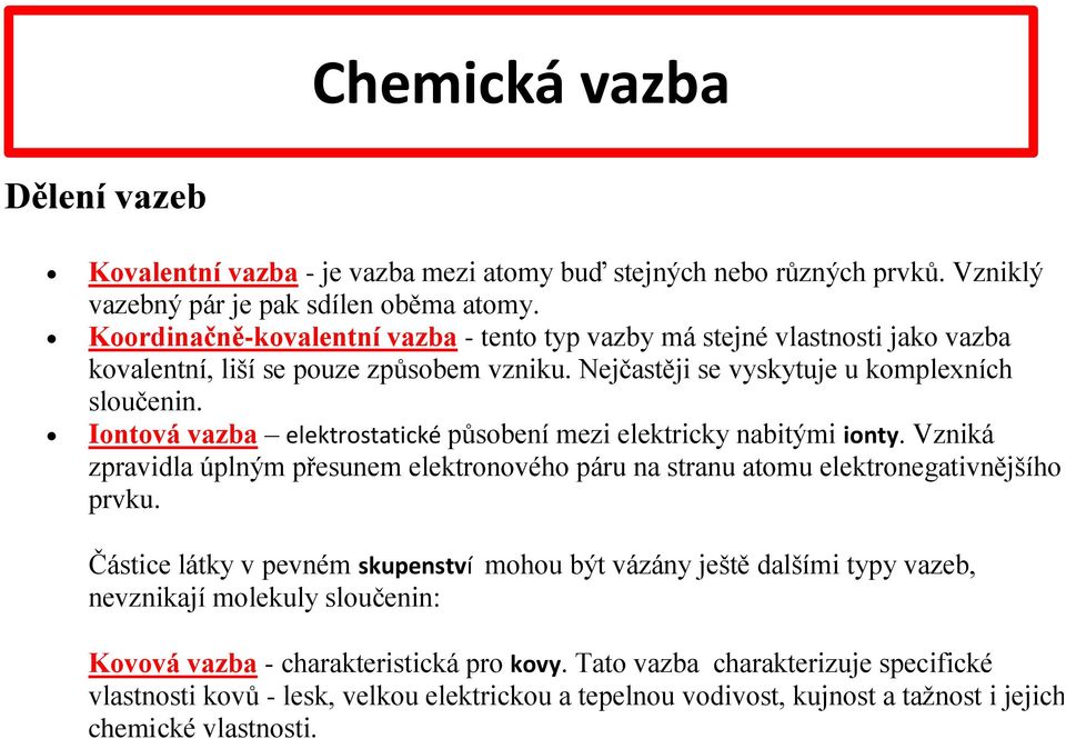 Iontová vazba elektrostatické působení mezi elektricky nabitými ionty. Vzniká zpravidla úplným přesunem elektronového páru na stranu atomu elektronegativnějšího prvku.