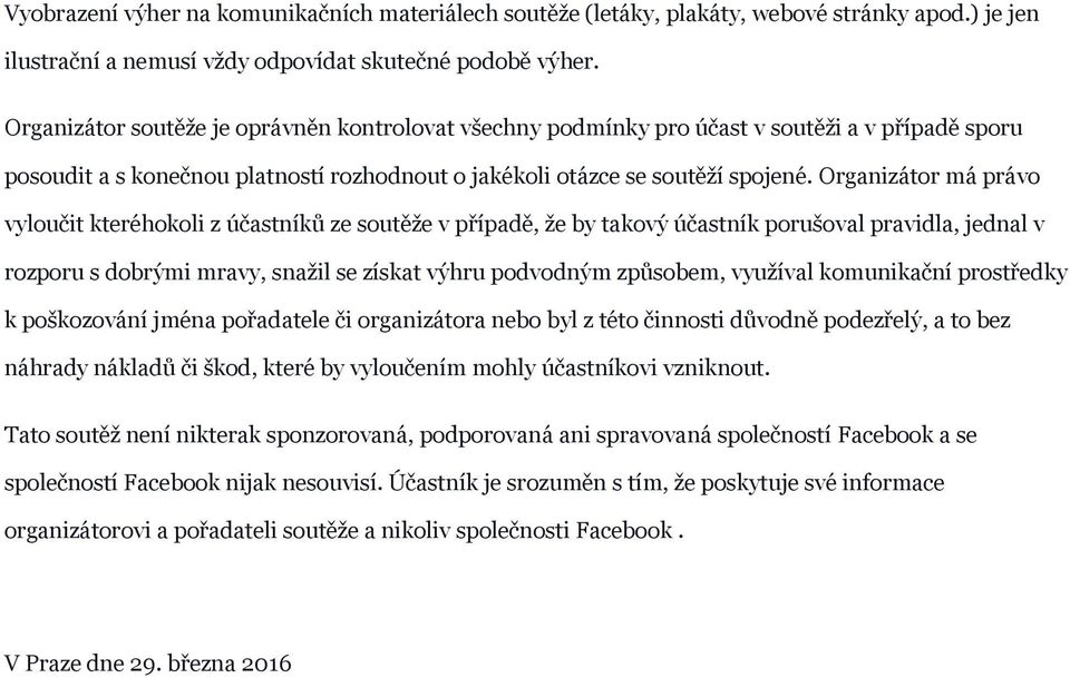 Organizátor má právo vyloučit kteréhokoli z účastníků ze soutěže v případě, že by takový účastník porušoval pravidla, jednal v rozporu s dobrými mravy, snažil se získat výhru podvodným způsobem,