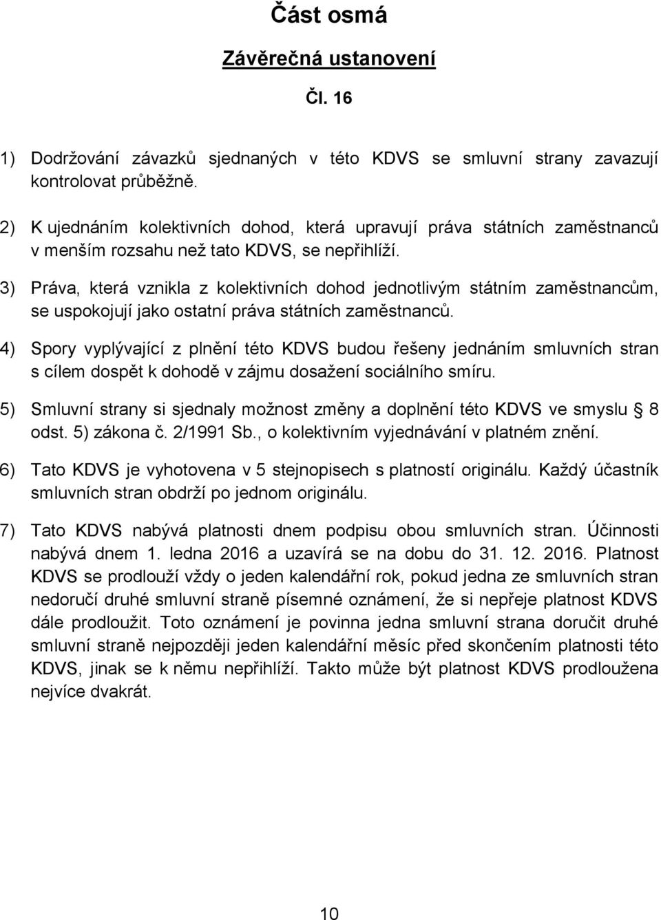 3) Práva, která vznikla z kolektivních dohod jednotlivým státním zaměstnancům, se uspokojují jako ostatní práva státních zaměstnanců.