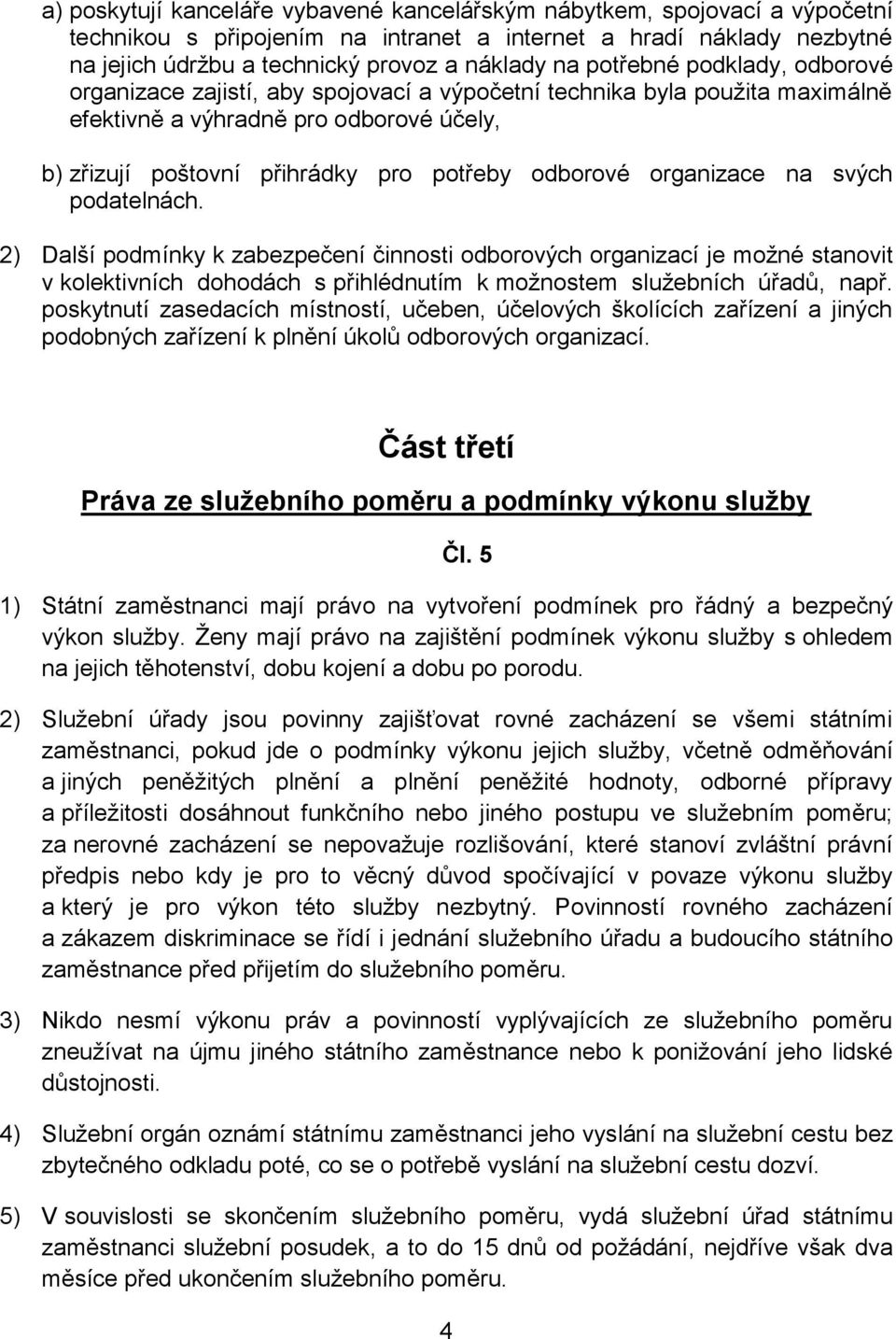 organizace na svých podatelnách. 2) Další podmínky k zabezpečení činnosti odborových organizací je možné stanovit v kolektivních dohodách s přihlédnutím k možnostem služebních úřadů, např.