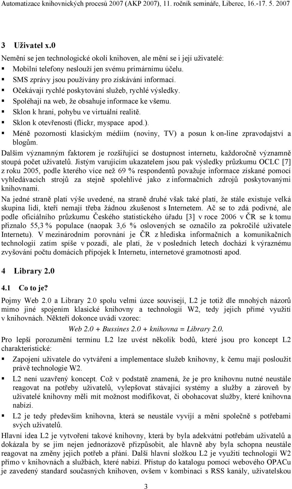 Méně pozornosti klasickým médiím (noviny, TV) a posun k on-line zpravodajství a blogům. Dalším významným faktorem je rozšiřující se dostupnost internetu, každoročně významně stoupá počet uživatelů.