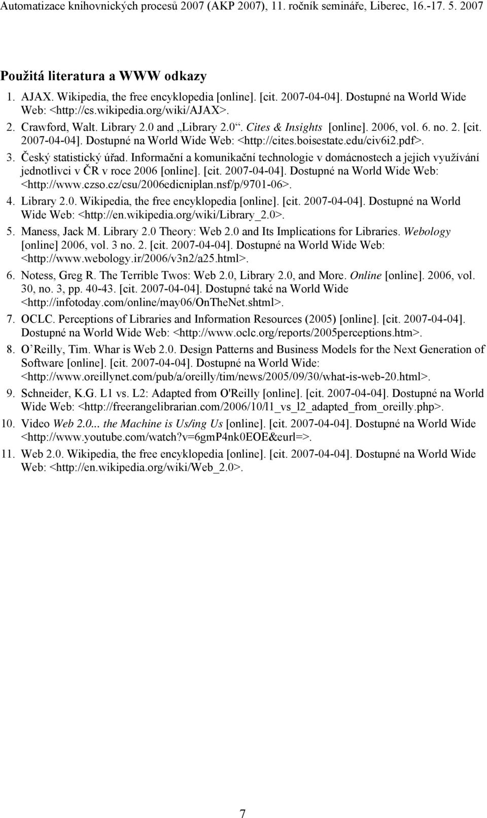 Informační a komunikační technologie v domácnostech a jejich využívání jednotlivci v ČR v roce 2006 [online]. [cit. 2007-04-04]. Dostupné na World Wide Web: <http://www.czso.cz/csu/2006edicniplan.