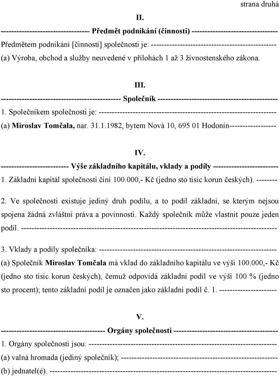 Výroba, obchod a služby neuvedené v přílohách 1 až 3 živnostenského zákona. III. ---------------------------------------------- Společník ---------------------------------------------- 1.