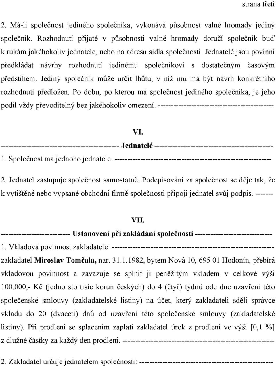 Jednatelé jsou povinni předkládat návrhy rozhodnutí jedinému společníkovi s dostatečným časovým předstihem. Jediný společník může určit lhůtu, v níž mu má být návrh konkrétního rozhodnutí předložen.