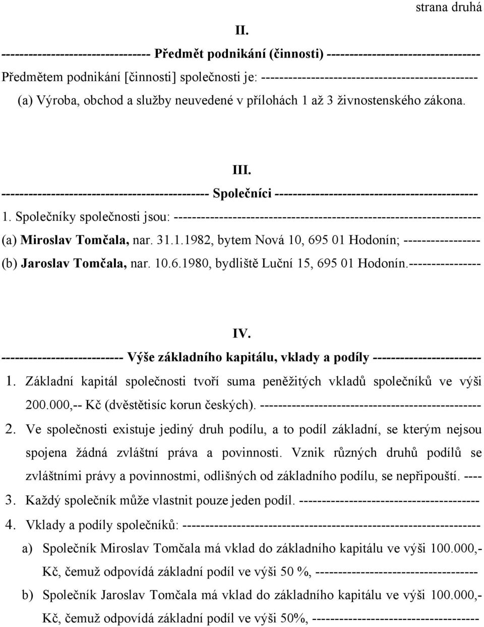 Výroba, obchod a služby neuvedené v přílohách 1 až 3 živnostenského zákona. III. ---------------------------------------------- Společníci --------------------------------------------- 1.