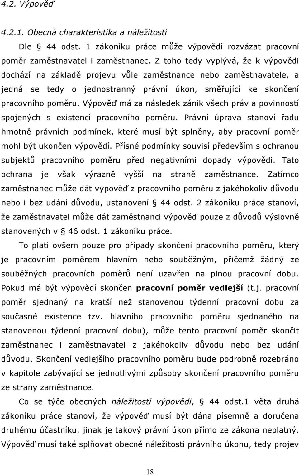 Výpověď má za následek zánik všech práv a povinností spojených s existencí pracovního poměru.