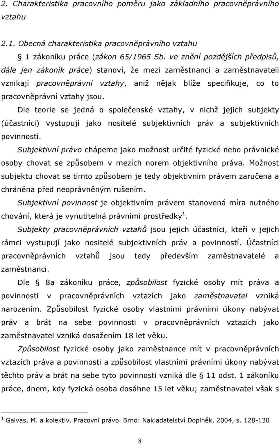 Dle teorie se jedná o společenské vztahy, v nichž jejich subjekty (účastníci) vystupují jako nositelé subjektivních práv a subjektivních povinností.