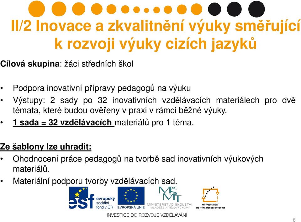 které budou ověřeny v praxi v rámci běžné výuky. 1 sada = 32 vzdělávacích materiálů pro 1 téma.