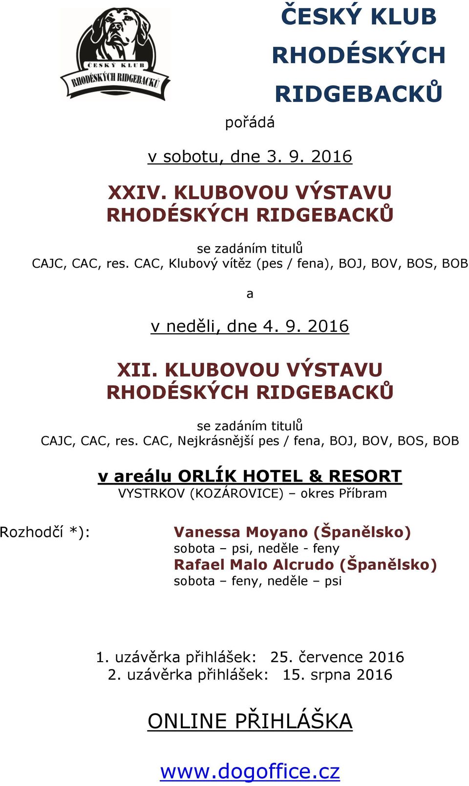 CAC, Nejkrásnější pes / fena, BOJ, BOV, BOS, BOB v areálu ORLÍK HOTEL & RESORT VYSTRKOV (KOZÁROVICE) okres Příbram Rozhodčí *): Vanessa Moyano (Španělsko) sobota