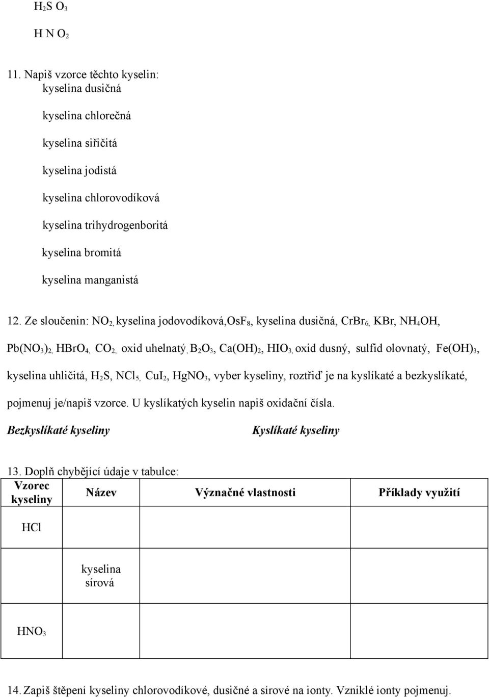 Fe(OH) 3, uhličitá, H 2 S, NCl 5, CuI 2, HgNO 3, vyber, roztřiď je na kyslíkaté a bezkyslíkaté, pojmenuj je/napiš vzorce. U kyslíkatých kyselin napiš oxidační čísla.