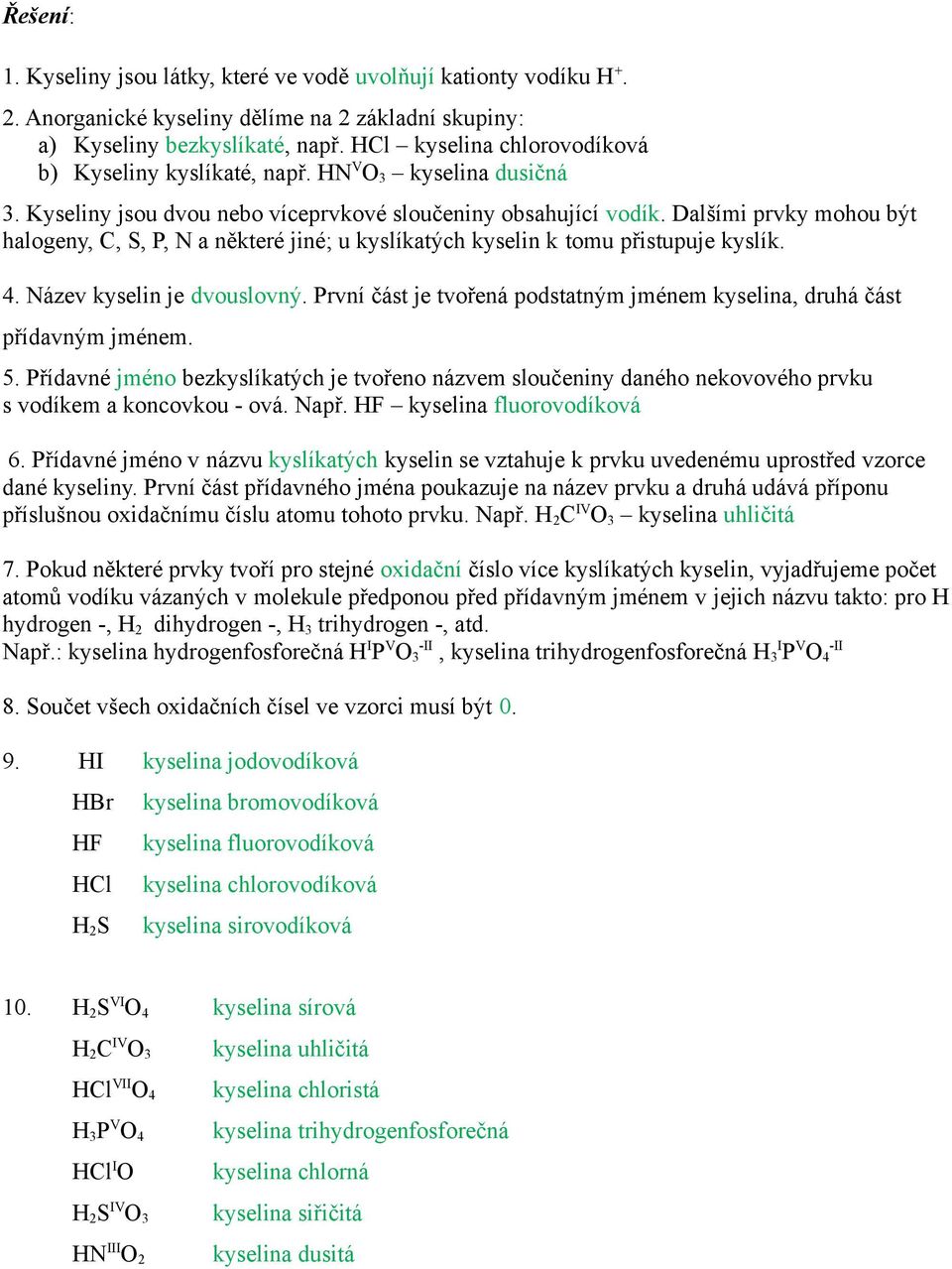 Název kyselin je dvouslovný. První část je tvořená podstatným jménem, druhá část přídavným jménem. 5.