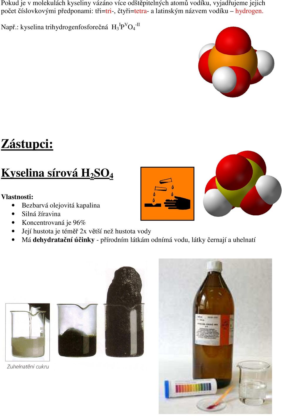 : kyselina trihydrogenfosforečná H 3 I P V O 4 -II Zástupci: Kyselina sírová H 2 SO 4 Vlastnosti: Bezbarvá olejovitá