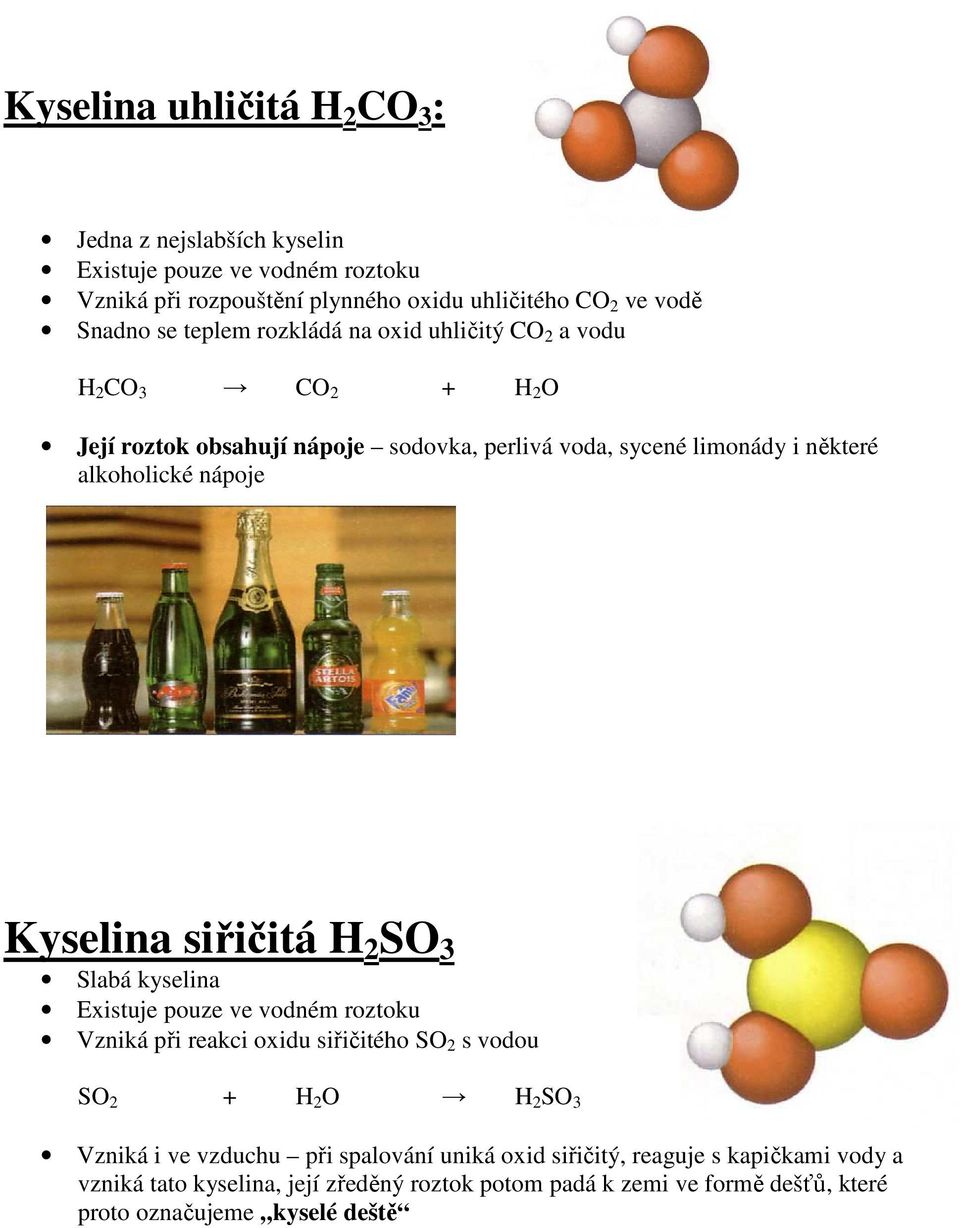 Kyselina siřičitá H 2 SO 3 Slabá kyselina Existuje pouze ve vodném roztoku Vzniká při reakci oxidu siřičitého SO 2 s vodou SO 2 + H 2 O H 2 SO 3 Vzniká i ve vzduchu