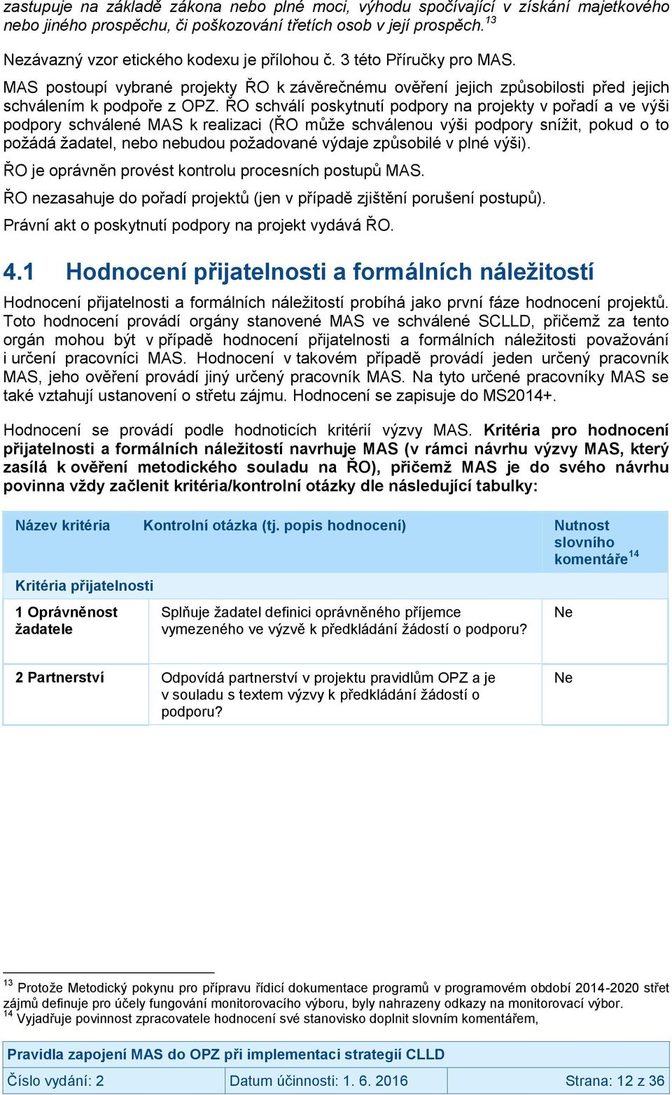 ŘO schválí poskytnutí podpory na projekty v pořadí a ve výši podpory schválené MAS k realizaci (ŘO může schválenou výši podpory snížit, pokud o to požádá žadatel, nebo nebudou požadované výdaje