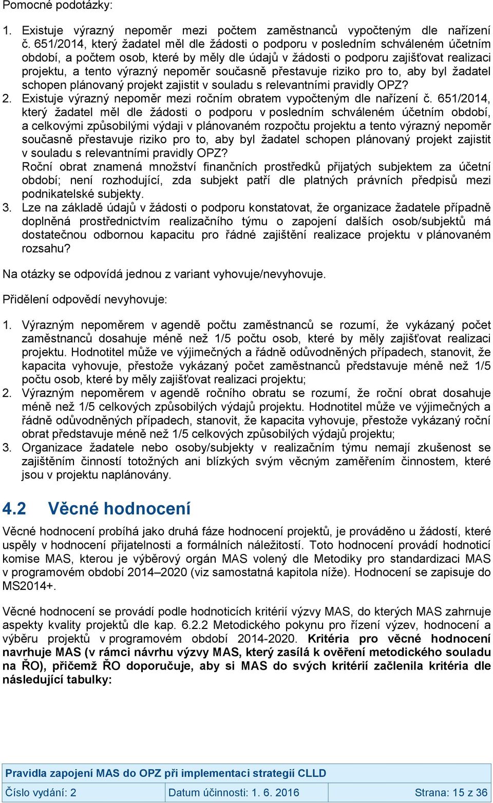 nepoměr současně přestavuje riziko pro to, aby byl žadatel schopen plánovaný projekt zajistit v souladu s relevantními pravidly OPZ? 2.